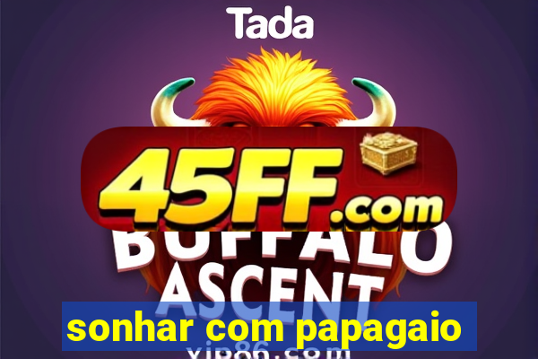 sonhar com papagaio